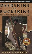 Deerskins into Buckskins: How to Tan with Brains, Soap or Eggs; 2nd Edition Deerskins into Buckskins: How to Tan with Brains, Soap or Eggs; 2nd Edition
