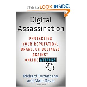Digital Assassination: Protecting Your Reputation, Brand, or Business Against Online Attacks Mark Davis