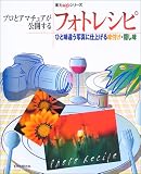 プロとアマチュアが公開するフォトレシピ―ひと味違う写真に仕上げる味付け・隠し味 (玄光社MOOK―実力upシリーズ (58))