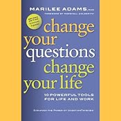 Change Your Questions, Change Your Life: 10 Powerful Tools for Life and Work, 2nd Edition, Revised and Expanded | [Marilee Adams]