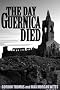 THE DAY GUERNICA DIED: THE CRUCIBLE OF WWII