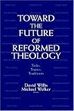 Toward the Future of Reformed Theology: Tasks, Topics, Traditions