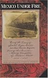 Mexico Under Fire: Being the Diary of Samuel Ryan Curtis 3rd Ohio Volunteer Regiment During the American Military Occupation of Northern Mexico 1846