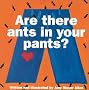 Are There Ants In Your Pants? Are There Ants In Your Pants?