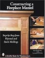 Constructing a Fireplace Mantel: Step-by-Step from Plywood And Stock Moldings (Schiffer Book for Woodworkers)