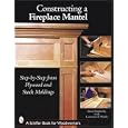 Constructing a Fireplace Mantel: Step-by-Step from Plywood And Stock Moldings by  Steve Penberthy and Lawrence S. Welsh