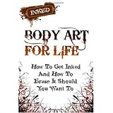 Body Art For Life: Your Ultimate Guide For Getting A Tattoo And How To Go About Tattoo Removal Should You Want To