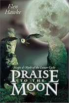 Praise to the Moon: Magic and Myth of the Lunar Cycle