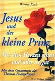 Jesus und der kleine Prinz. Mit dem Herzen sehen und alles ist gut. Mit dem Gesamttext des Thomas-Evangeliums - Werner Koch