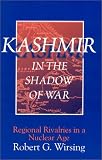 Kashmir in the Shadow of War: Regional Rivalries in a Nuclear Age