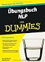 �bungsbuch Neuro-linguistisches Programmieren f�r Dummies: Auf einen Blick: Milton-Modell, NLP-Werkzeugkiste und Co. / �bungen zu einfachen und ... hinterfragen und Kommunikation gestalten