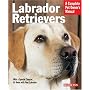 Labrador Retrievers: Everything About History, Purchase, Care, Nutrition, Training, and Behavior (Barron's Complete Pet Owner's Manuals)