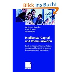 Intellectual Capital und Kommunikation: Durch strategisches Kommunikationsmanagement Performance steigern, Leistungspotenziale aussch�pfen