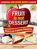 Produkt-Bild: Fruit Is Not Dessert: Rich Low-Calorie Desserts (Scrumptious Low-Calorie Recipes Cookbook)