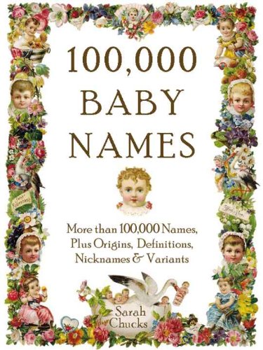 100,000 Baby Names: More than 100,000 Names, Plus Origins, Definitions, Nicknames & Variants