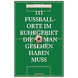 111 Fu�ballorte im Ruhrgebiet die man gesehen haben mussvon "Kees Jaratz"