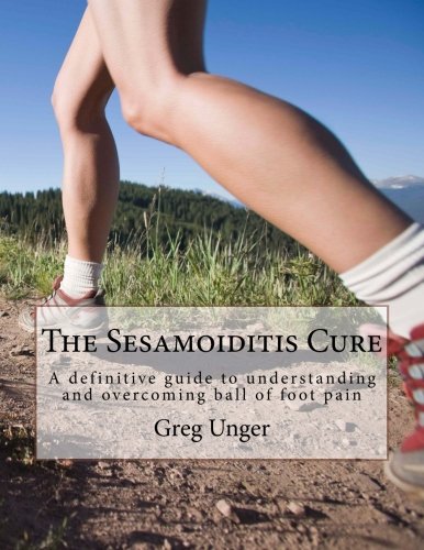 The Sesamoiditis Cure: A definitive guide to understanding and overcoming ball of foot pain.