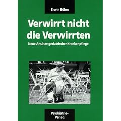 Verwirrt nicht die Verwirrten: Neue Ans�tze geriatrischer Krankenpflege