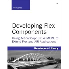 Developing Flex Components: Using ActionScript and MXML to Extend Flex and AIR Applications (Developer's Library)