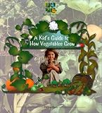 A Kid's Guide to How Vegetables Grow (Ayers, Patricia. Digging in the Dirt Series.) by Patricia Ayers