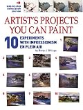 Artist’s Projects You Can Paint - 10 Experiments with Impressionism En Plein Air (Artist's Projects You Can Paint)