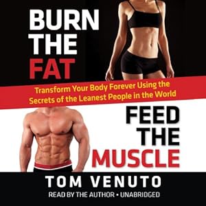 Burn the Fat, Feed the Muscle: Transform Your Body Forever Using the Secrets of the Leanest People in the World