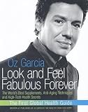Look and Feel Fabulous Forever: The World's Best Supplements, Anti-Aging Techniques, and High-Tech