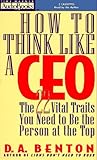 How to Think Like a CEO: The 22 Vital Traits You Need to Be the Person at the Top