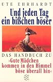 Und jeden Tag ein bi&szlig;chen b&ouml;ser: Das Handbuch zu 'Gute M&auml;dchen kommen in den Himmel b&ouml;se &uuml;berall hin'