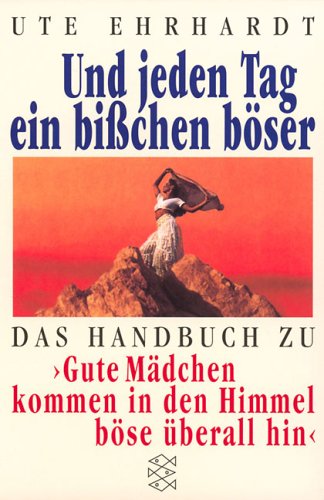 Fischer (Tb.), Frankfurt Und jeden Tag ein bi&szlig;chen b&ouml;ser: Das Handbuch zu 'Gute M&auml;dchen kommen in den Himmel b&ouml;se &uuml;berall hin