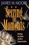 Seizing the Moments: Making the Most of Lifes Opportunities