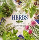 The complete book of herbs : a practical guide to cultivating, drying and enjoying more than 50 herbs