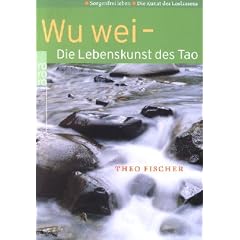 Wu wei - Die Lebenskunst des Tao. Sorgenfrei leben. Die Kunst des Loslassens.