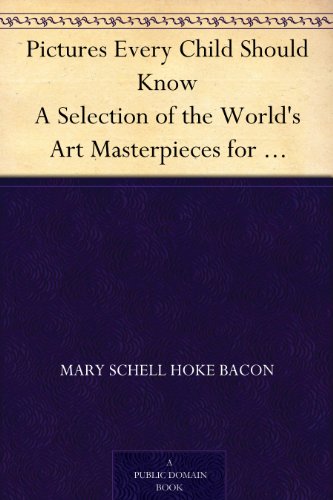 Pictures Every Child Should Know A Selection of the World's Art Masterpieces for Young People
