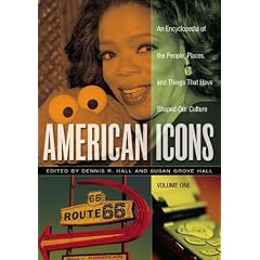 American Icons: An Encyclopedia of the People, Places, and Things That Have Shaped Our Culture