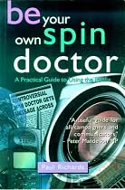 Be Your Own Spin Doctor: A Practical Guide to Using the Media