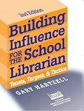 Building Influence for the School Librarian: Tenets, Targets & Tactics (Promoting Your Library)