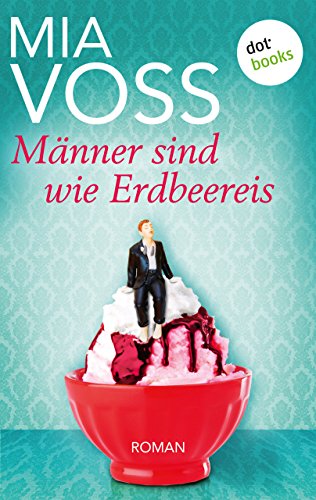 Männer sind wie Erdbeereis: Roman (German Edition)