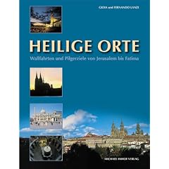 Heilige Orte. Wallfahrten und Pilgerziele von Jerusalem bis Fatima