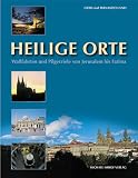 Heilige Orte. Wallfahrten und Pilgerziele von Jerusalem bis Fatima