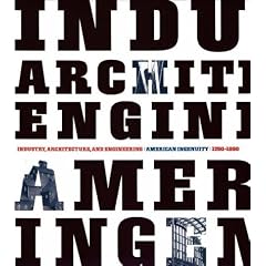Industry, Architecture, and Engineering: American Ingenuity, 1750-1950