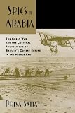 Spies in Arabia: The Great War and the Cultural Foundations of Britains Covert Empire in the Middle East