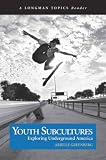Youth Subcultures: Exploring Underground America (A Longman Topics Reader) (Longman Topics Series)