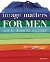 Image Matters for Men: How to Dress for Success!