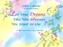 Let Your Dreams Take You Wherever You Want to Go