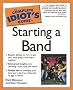 The Complete Idiot's Guide to Starting a Band