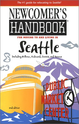 Newcomer's Handbook for Moving to and Living in Seattle Including Bellevue, Redmond, Everett, and Tacoma