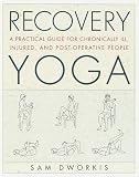 Recovery Yoga: A Practical Guide for Chronically Ill, Injured, and Post-Operative People