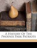 A History Of The Phoenix Park Patriots