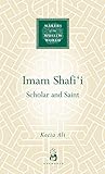 Imam Shafi'i : scholar and saint
